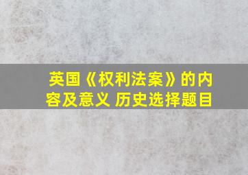 英国《权利法案》的内容及意义 历史选择题目